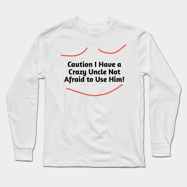 Caution I Have a Crazy Uncle Not Afraid to Use Him Long Sleeve T-Shirt by BlackMeme94